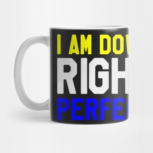 I Am Down Right Perfect - Down Syndrome Awareness Mug